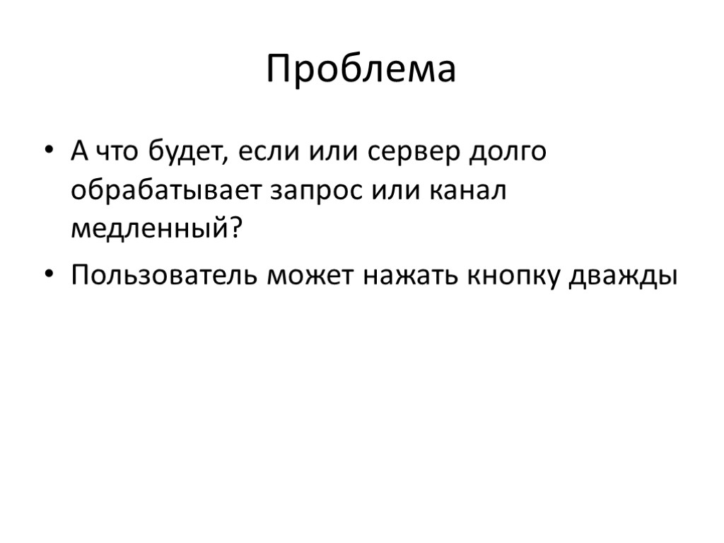 Проблема А что будет, если или сервер долго обрабатывает запрос или канал медленный? Пользователь